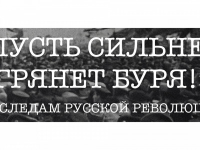 "Пусть сильнее грянет буря!". По следам русской революции. Творцы революции