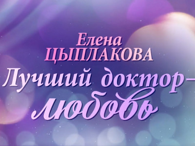 Елена Цыплакова. Лучший доктор - любовь